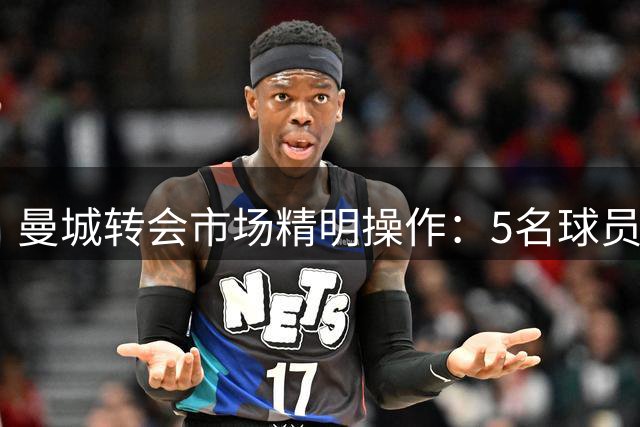 曼城转会市场精明操作：5名球员转手净赚超1亿欧元