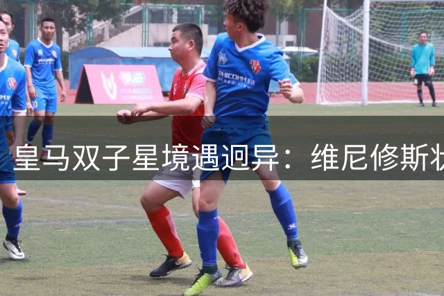 皇马双子星境遇迥异：维尼修斯状态低迷 居莱尔渐入佳境