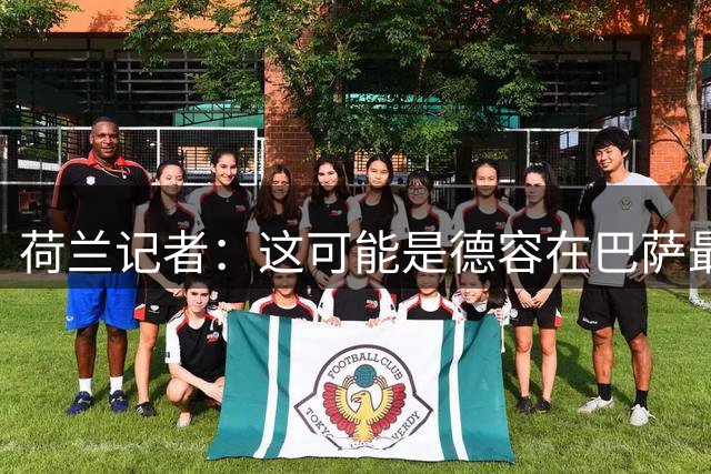 荷兰记者：这可能是德容在巴萨最后一赛季，他无法和罗德里共存
