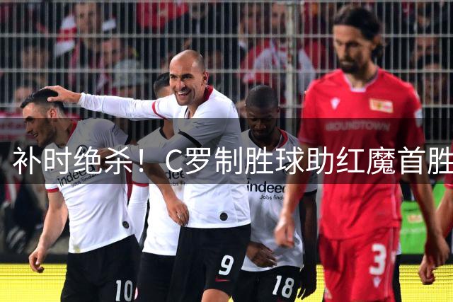 补时绝杀！C罗制胜球助红魔首胜比利亚雷亚尔